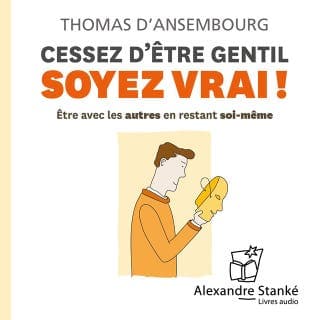Cessez d'être gentil soyez vrai ! de Thomas d'Ansembourg, couverture du livre audio